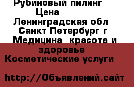Рубиновый пилинг - › Цена ­ 4 500 - Ленинградская обл., Санкт-Петербург г. Медицина, красота и здоровье » Косметические услуги   